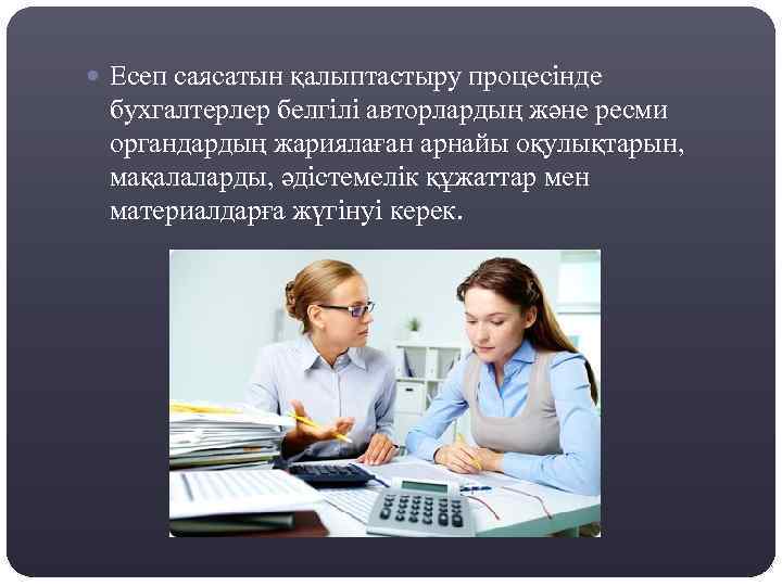  Есеп саясатын қалыптастыру процесінде бухгалтерлер белгілі авторлардың және ресми органдардың жариялаған арнайы оқулықтарын,