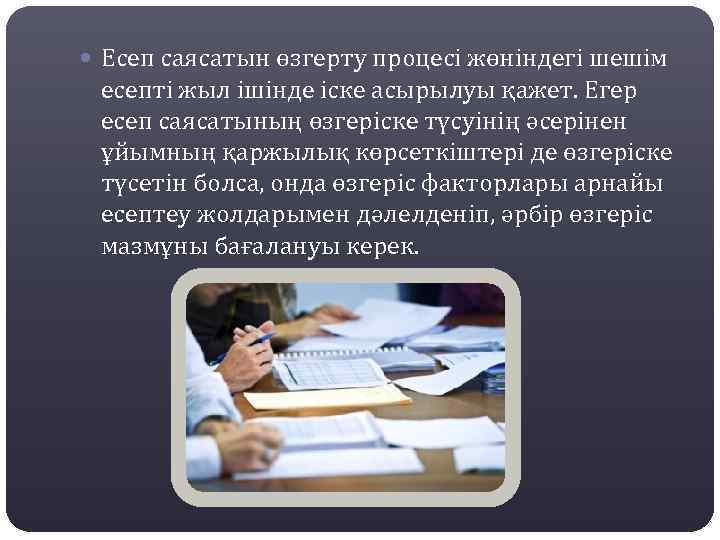  Есеп саясатын өзгерту процесі жөніндегі шешім есепті жыл ішінде іске асырылуы қажет. Егер