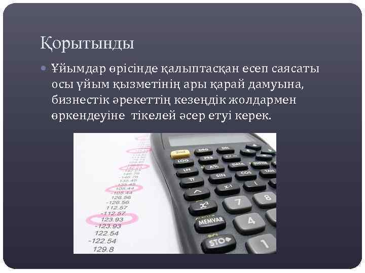 Қорытынды Ұйымдар өрісінде қалыптасқан есеп саясаты осы үйым қызметінің ары қарай дамуына, бизнестік әрекеттің