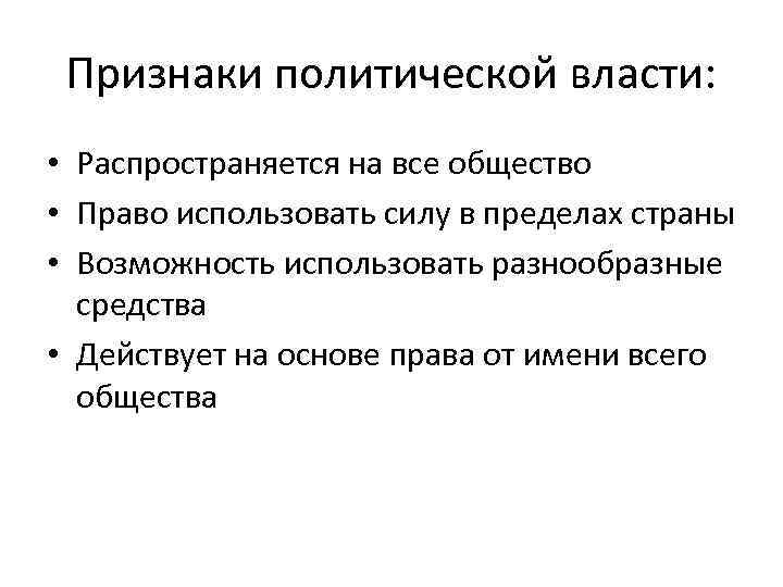 Признаки политической власти: • Распространяется на все общество • Право использовать силу в пределах