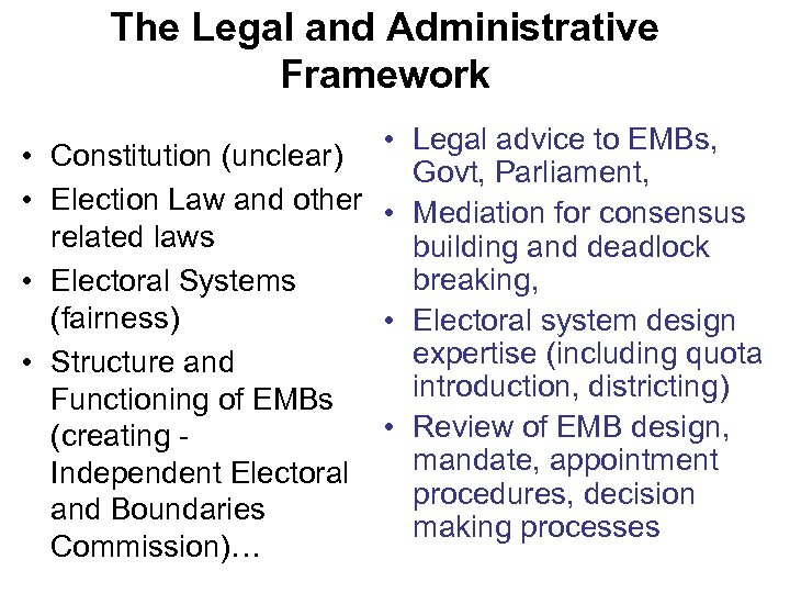 The Legal and Administrative Framework • Legal advice to EMBs, • Constitution (unclear) Govt,