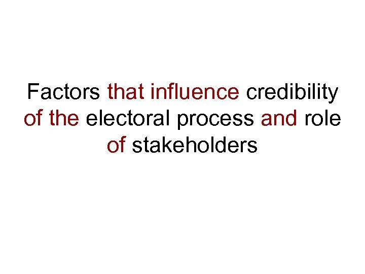 Factors that influence credibility of the electoral process and role of stakeholders 