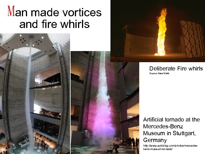 Man made vortices and fire whirls Deliberate Fire whirls Source: Nate Smith Artificial tornado