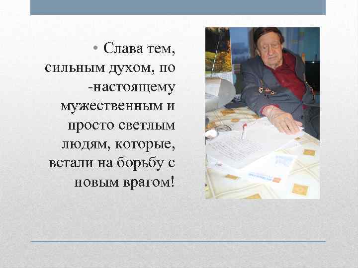  • Слава тем, сильным духом, по -настоящему мужественным и просто светлым людям, которые,