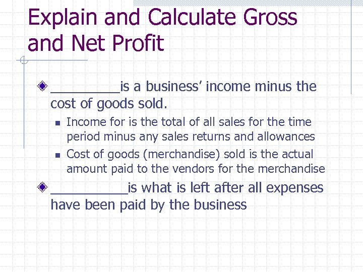 Explain and Calculate Gross and Net Profit _____is a business’ income minus the cost