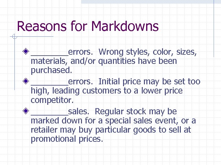 Reasons for Markdowns ____errors. Wrong styles, color, sizes, materials, and/or quantities have been purchased.