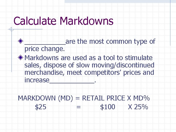 Calculate Markdowns ______are the most common type of price change. Markdowns are used as