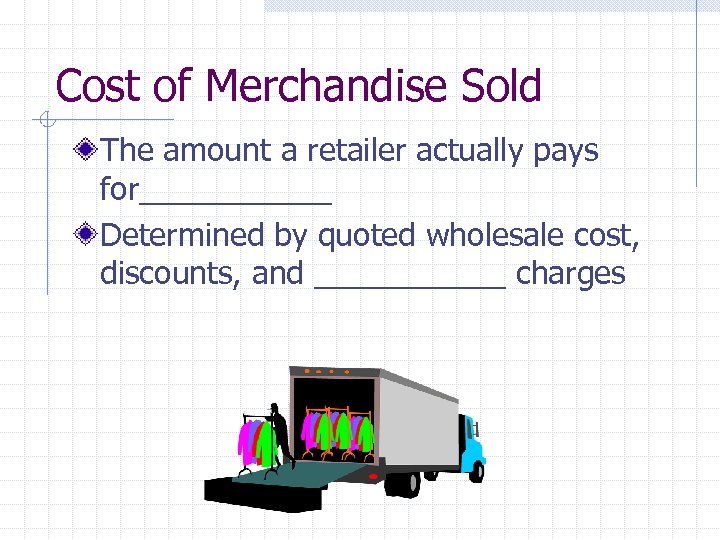 Cost of Merchandise Sold The amount a retailer actually pays for______ Determined by quoted