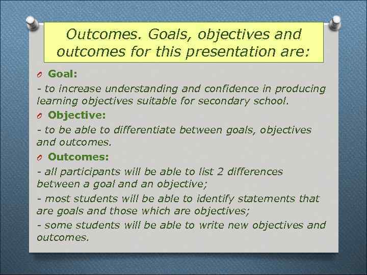 Outcomes. Goals, objectives and outcomes for this presentation are: O Goal: - to increase