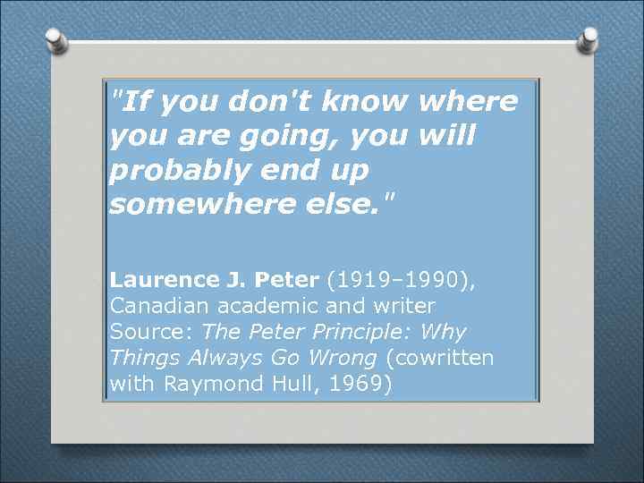 "If you don't know where you are going, you will probably end up somewhere