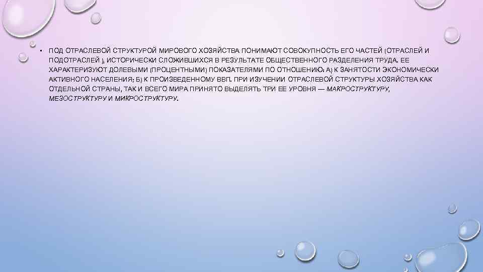  • ПОД ОТРАСЛЕВОЙ СТРУКТУРОЙ МИРОВОГО ХОЗЯЙСТВА ПОНИМАЮТ СОВОКУПНОСТЬ ЕГО ЧАСТЕЙ (ОТРАСЛЕЙ И ПОДОТРАСЛЕЙ