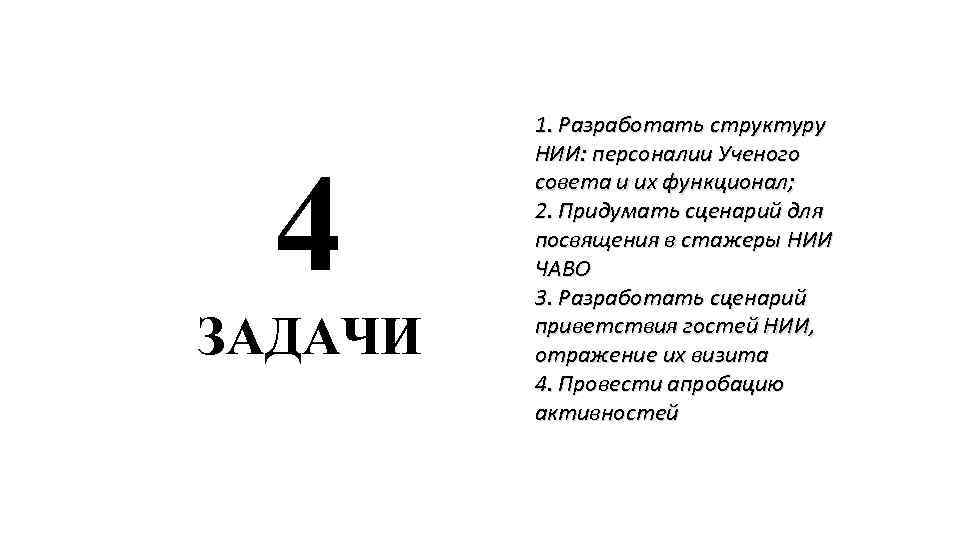 4 ЗАДАЧИ 1. Разработать структуру НИИ: персоналии Ученого совета и их функционал; 2. Придумать