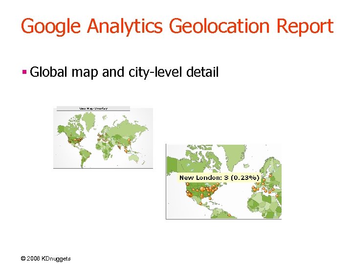 Google Analytics Geolocation Report § Global map and city-level detail © 2006 KDnuggets 