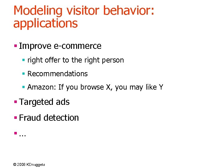 Modeling visitor behavior: applications § Improve e-commerce § right offer to the right person