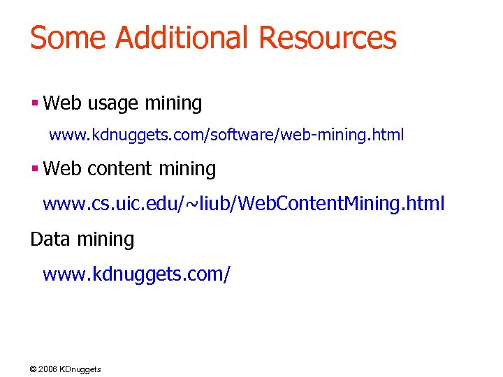 Some Additional Resources § Web usage mining www. kdnuggets. com/software/web-mining. html § Web content