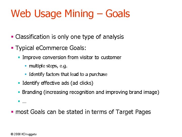 Web Usage Mining – Goals § Classification is only one type of analysis §