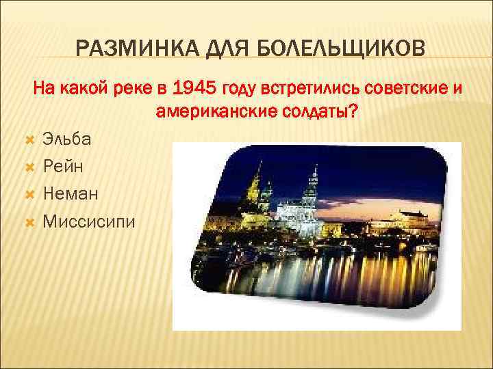РАЗМИНКА ДЛЯ БОЛЕЛЬЩИКОВ На какой реке в 1945 году встретились советские и американские солдаты?