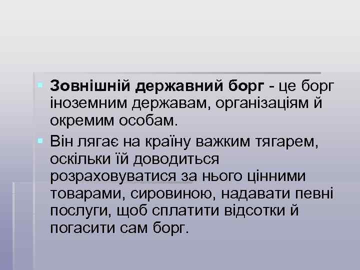 § Зовнішній державний борг - це борг іноземним державам, організаціям й окремим особам. §