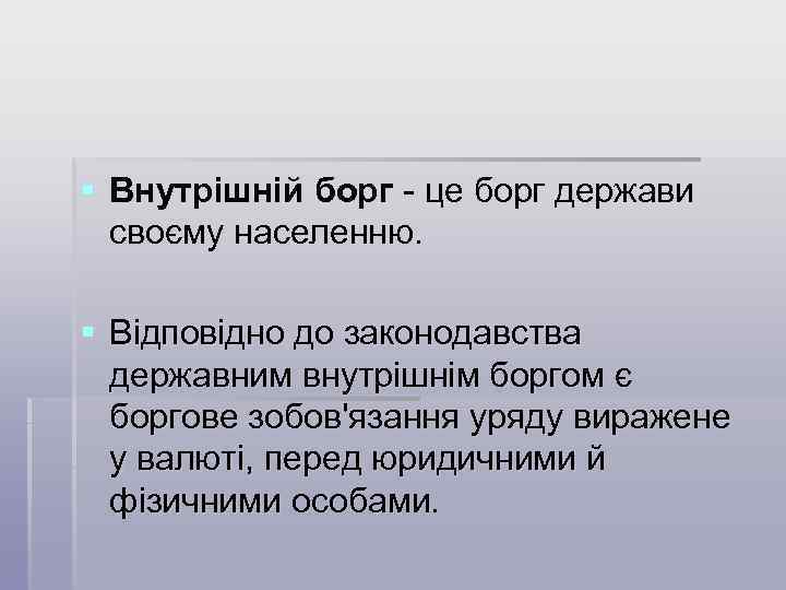 § Внутрішній борг - це борг держави своєму населенню. § Відповідно до законодавства державним