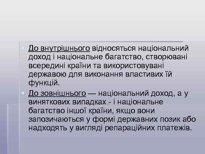 § До внутрішнього відносяться національний доход і національне багатство, створювані всередині країни та використовувані