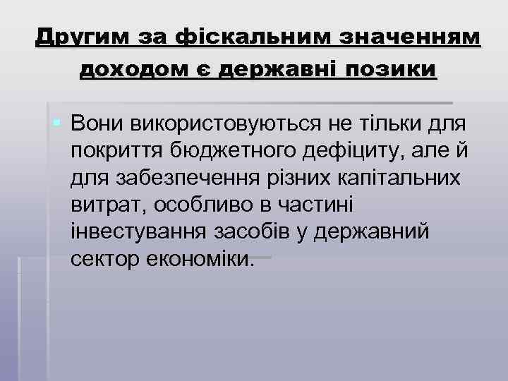 Другим за фіскальним значенням доходом є державні позики § Вони використовуються не тільки для