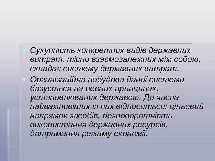 § Сукупність конкретних видів державних витрат, тісно взаємозалежних між собою, складає систему державних витрат.