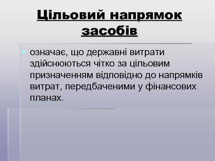 Цільовий напрямок засобів § означає, що державні витрати здійснюються чітко за цільовим призначенням відповідно
