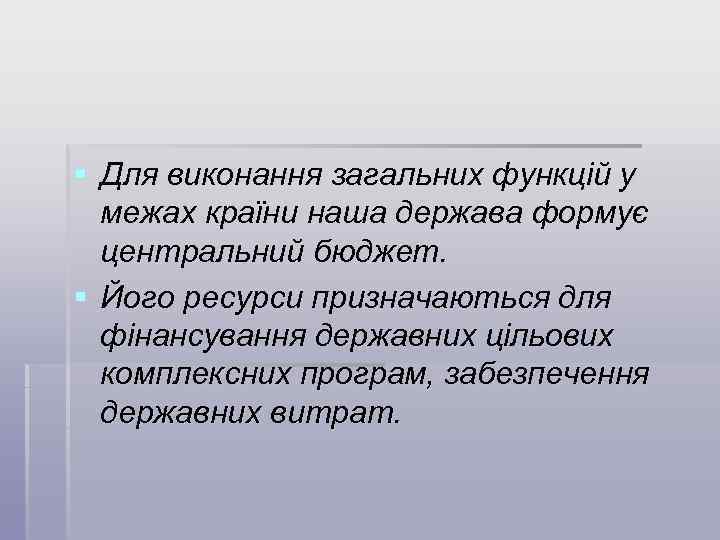§ Для виконання загальних функцій у межах країни наша держава формує центральний бюджет. §