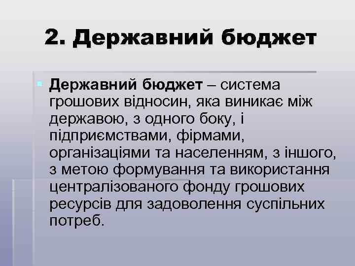 2. Державний бюджет § Державний бюджет – система грошових відносин, яка виникає між державою,
