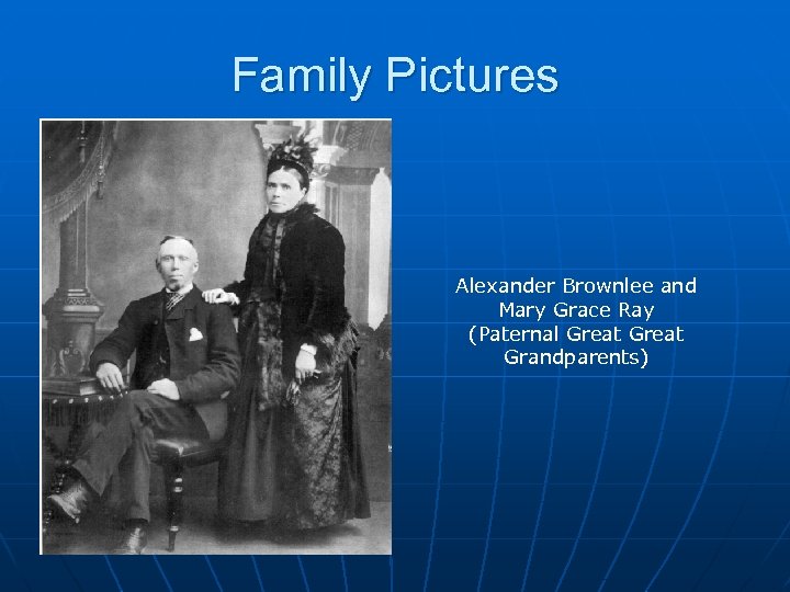 Family Pictures Alexander Brownlee and Mary Grace Ray (Paternal Great Grandparents) 