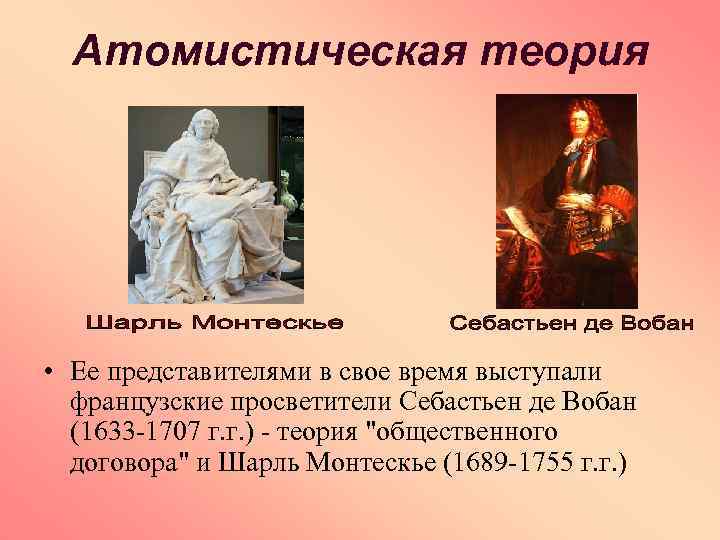 Атомистическая теория • Ее представителями в свое время выступали французские просветители Себастьен де Вобан