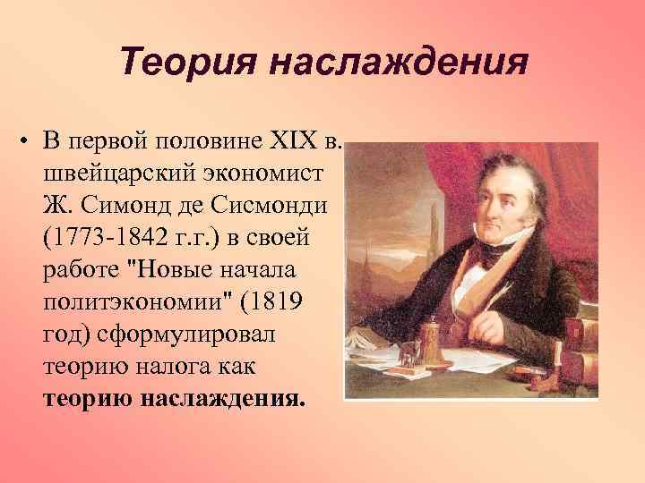 Теория наслаждения • В первой половине XIX в. швейцарский экономист Ж. Симонд де Сисмонди