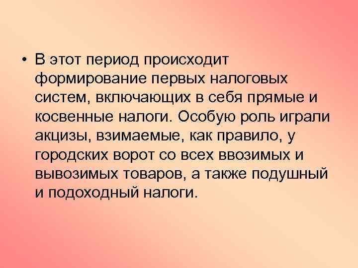  • В этот период происходит формирование первых налоговых систем, включающих в себя прямые