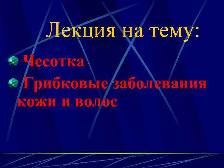 Лекция на тему: Чесотка Грибковые заболевания кожи и волос 