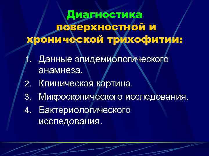 Диагностика поверхностной и хронической трихофитии: 1. Данные эпидемиологического анамнеза. 2. Клиническая картина. 3. Микроскопического