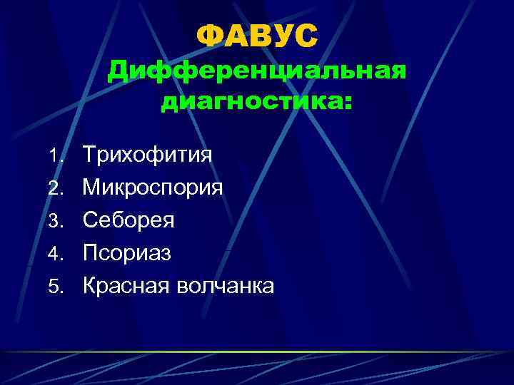 ФАВУС Дифференциальная диагностика: 1. Трихофития 2. Микроспория 3. Себорея 4. Псориаз 5. Красная волчанка