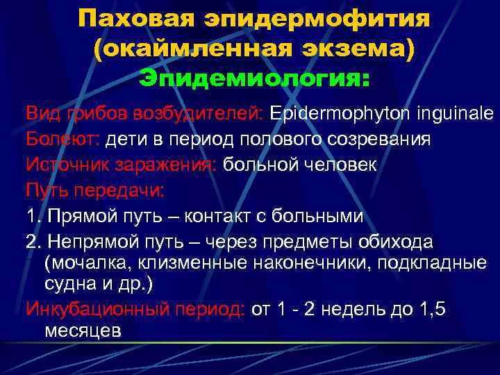 Паховая эпидермофития (окаймленная экзема) Эпидемиология: Вид грибов возбудителей: Epidermophyton inguinale Болеют: дети в период