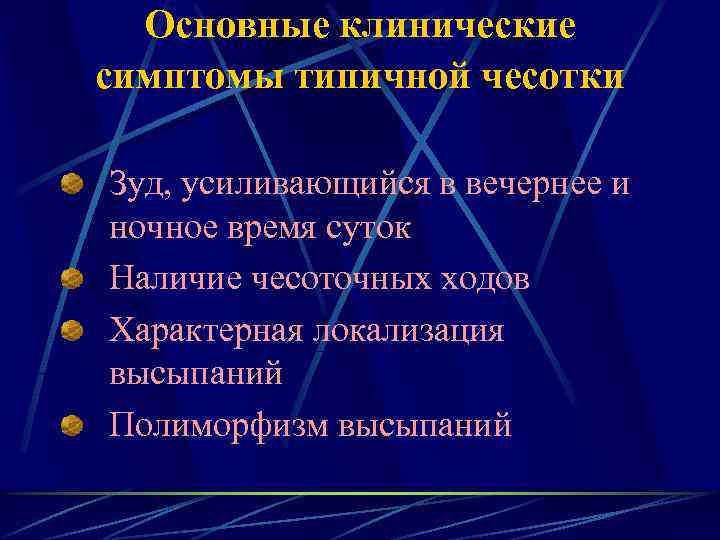 Основные клинические симптомы типичной чесотки Зуд, усиливающийся в вечернее и ночное время суток Наличие