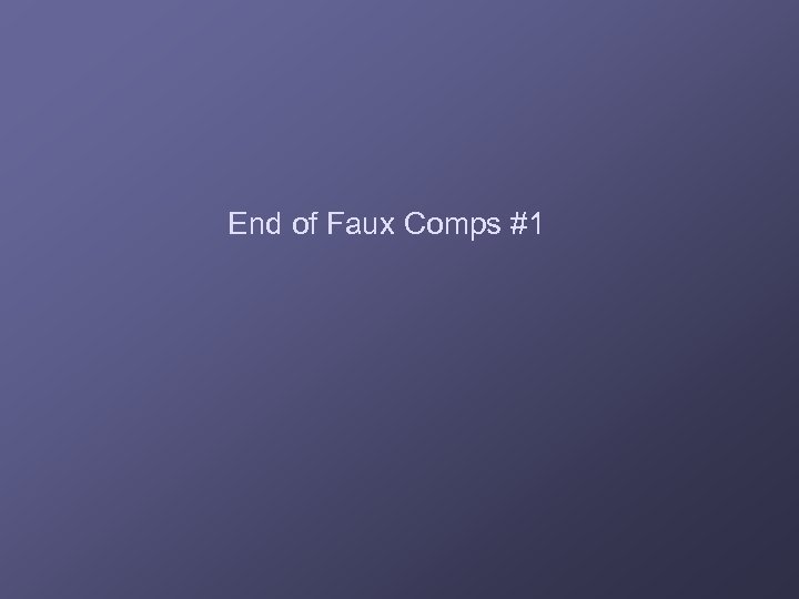 End of Faux Comps #1 