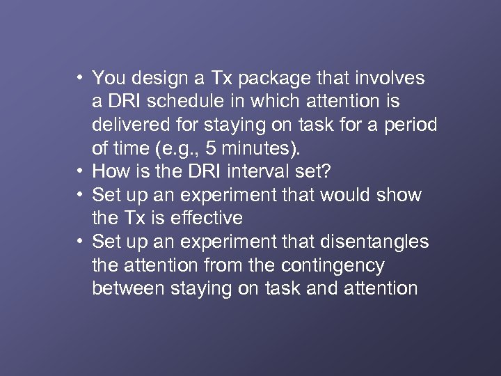  • You design a Tx package that involves a DRI schedule in which