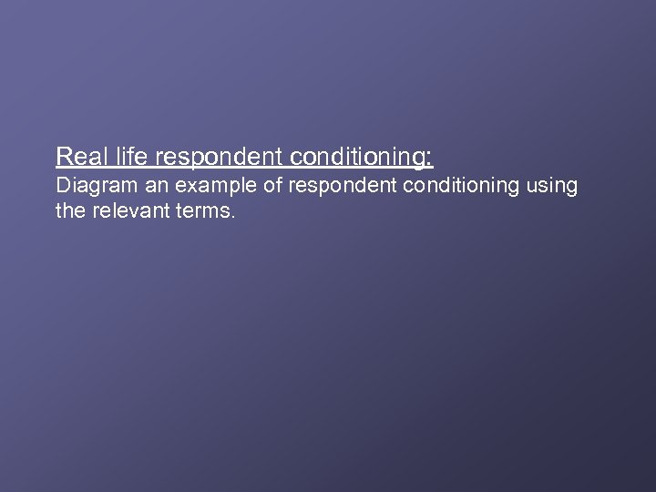 Real life respondent conditioning: Diagram an example of respondent conditioning using the relevant terms.