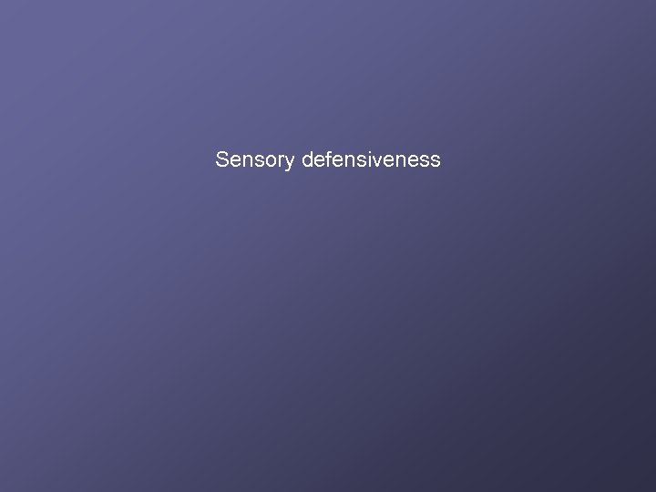 Sensory defensiveness 