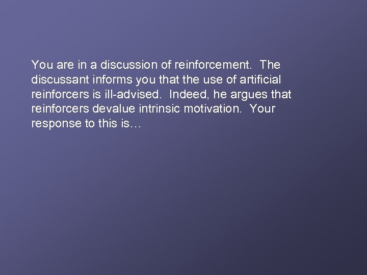 You are in a discussion of reinforcement. The discussant informs you that the use
