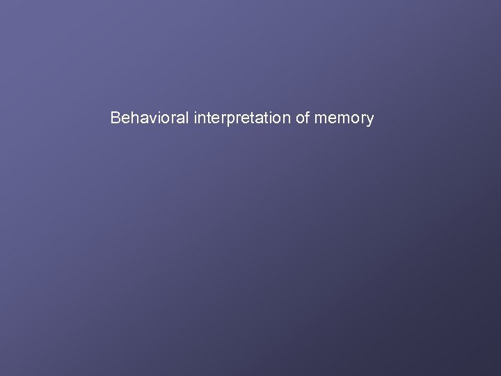 Behavioral interpretation of memory 