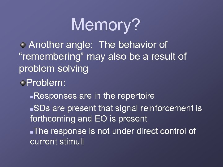 Memory? Another angle: The behavior of “remembering” may also be a result of problem