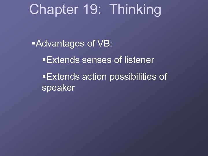Chapter 19: Thinking §Advantages of VB: §Extends senses of listener §Extends action possibilities of