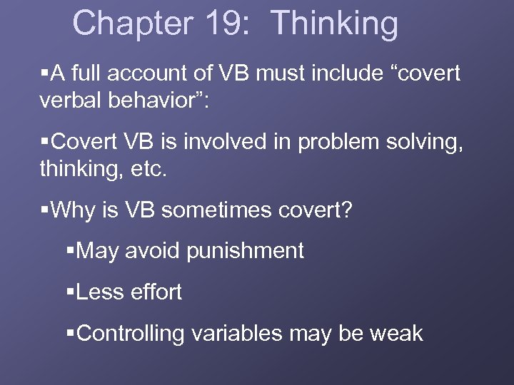 Chapter 19: Thinking §A full account of VB must include “covert verbal behavior”: §Covert