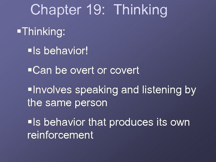 Chapter 19: Thinking §Thinking: §Is behavior! §Can be overt or covert §Involves speaking and