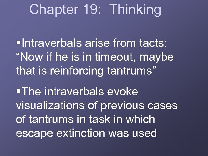 Chapter 19: Thinking §Intraverbals arise from tacts: “Now if he is in timeout, maybe