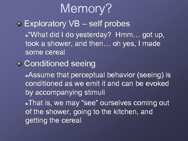 Memory? Exploratory VB – self probes “What did I do yesterday? Hmm… got up,